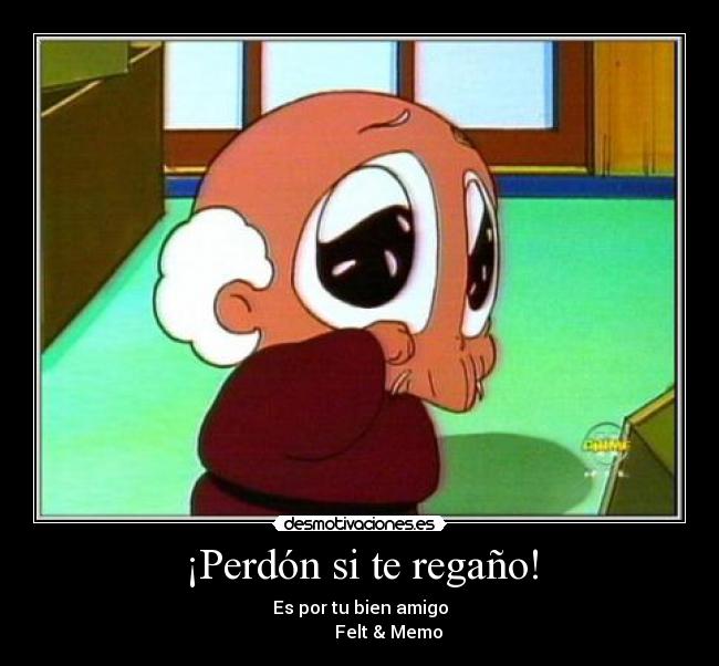 ¡Perdón si te regaño! - Es por tu bien amigo
Felt & Memo
