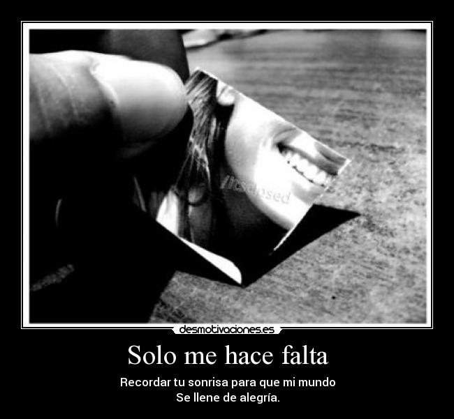 Solo me hace falta - Recordar tu sonrisa para que mi mundo
Se llene de alegría.