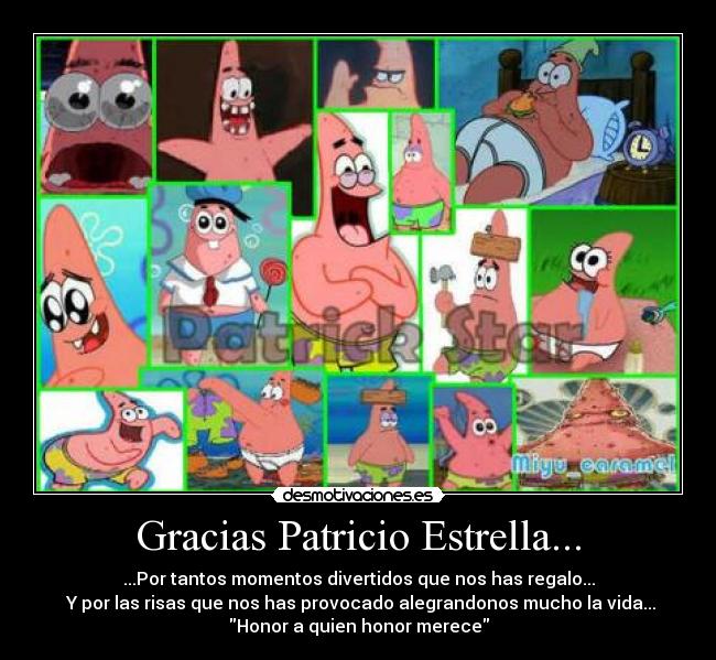 Gracias Patricio Estrella... - ...Por tantos momentos divertidos que nos has regalo...
 Y por las risas que nos has provocado alegrandonos mucho la vida...
Honor a quien honor merece