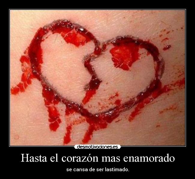 carteles corazon hasta corazon mas enamorado cansa ser lastimado desmotivaciones