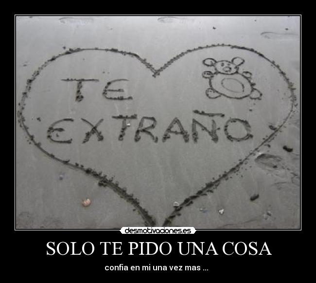 SOLO TE PIDO UNA COSA - confia en mi una vez mas ...