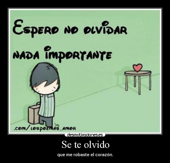 Se te olvido - que me robaste el corazón.