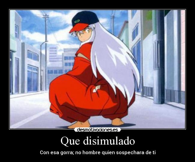 Que disimulado - Con esa gorra; no hombre quien sospechara de ti