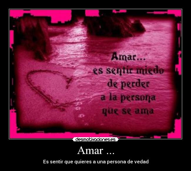 Amar ... - Es sentir que quieres a una persona de vedad