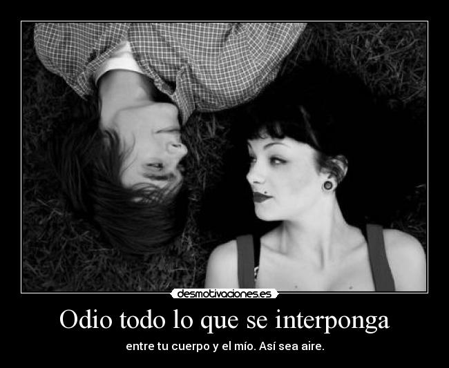 Odio todo lo que se interponga -