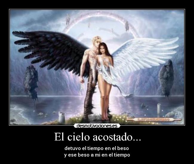 El cielo acostado... - detuvo el tiempo en el beso 
y ese beso a mi en el tiempo