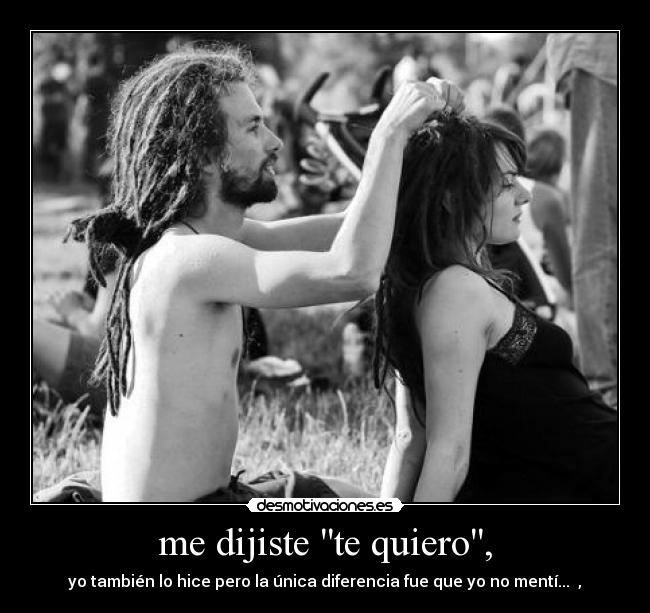 me dijiste te quiero, -
