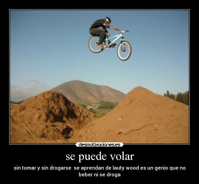 se puede volar - sin tomar y sin drogarse  se aprendan de lauty wood es un genio que no
beber ni se droga
