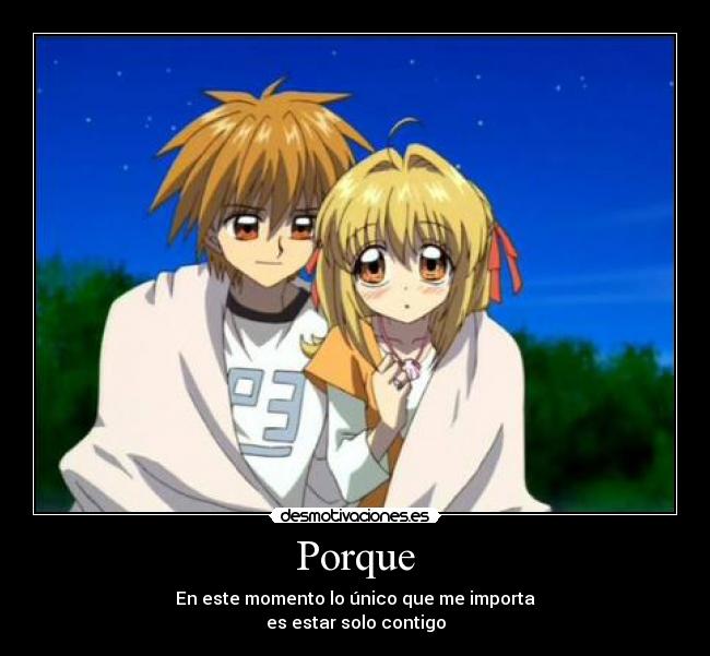 Porque - En este momento lo único que me importa
es estar solo contigo