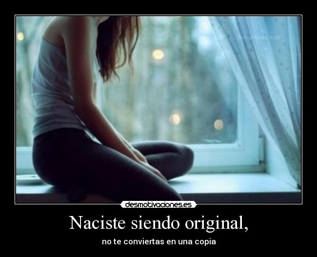 Naciste siendo original, - 