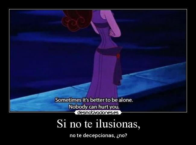 Si no te ilusionas, - no te decepcionas, ¿no?