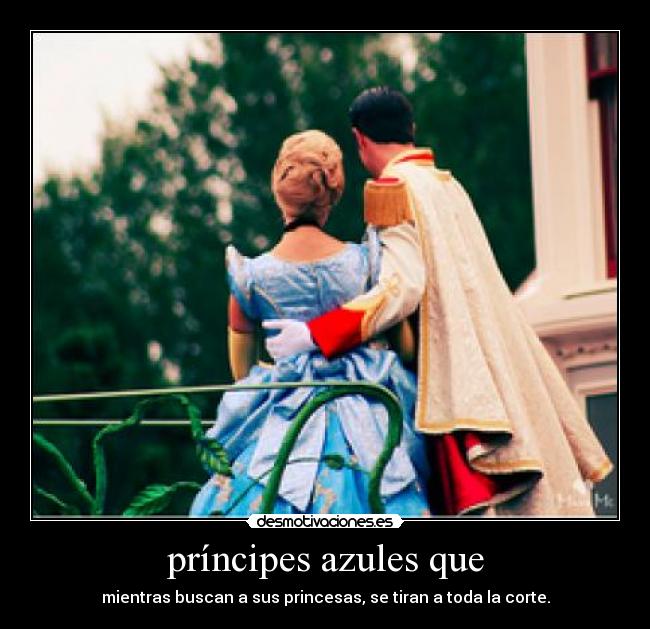 príncipes azules que - mientras buscan a sus princesas, se tiran a toda la corte.