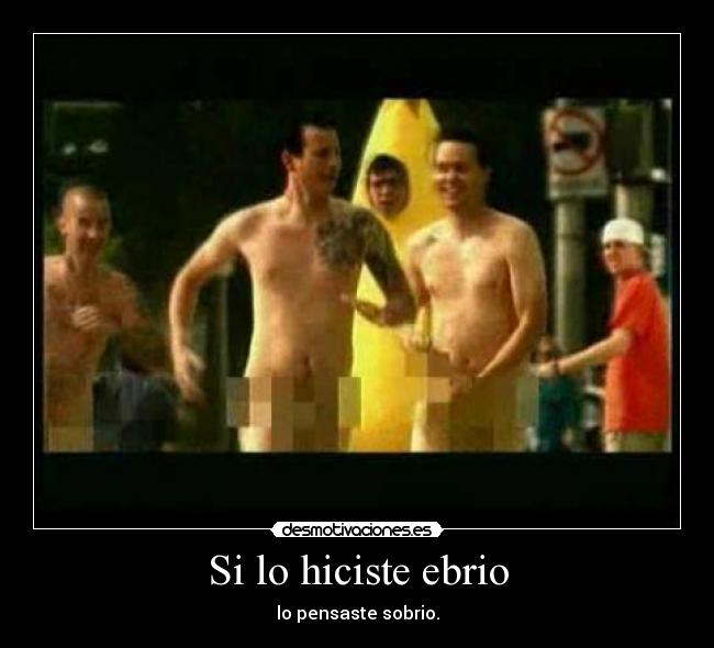 Si lo hiciste ebrio - lo pensaste sobrio.