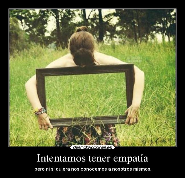 Intentamos tener empatía - pero ni si quiera nos conocemos a nosotros mismos.