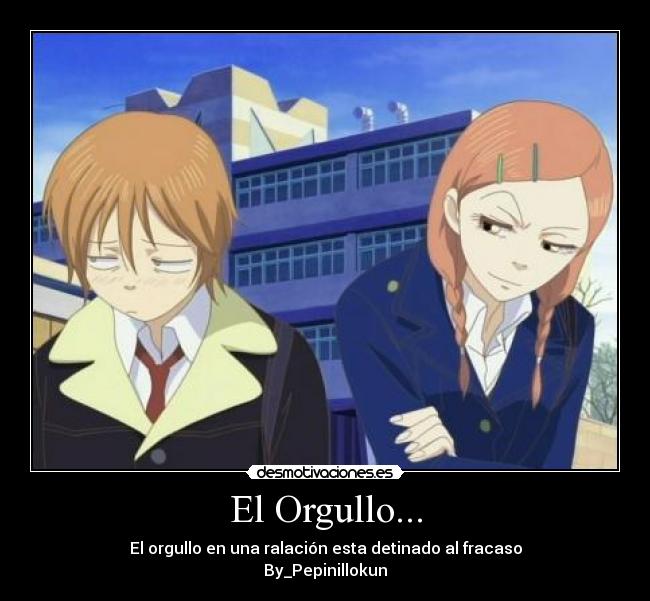 El Orgullo... - El orgullo en una ralación esta detinado al fracaso
By_Pepinillokun