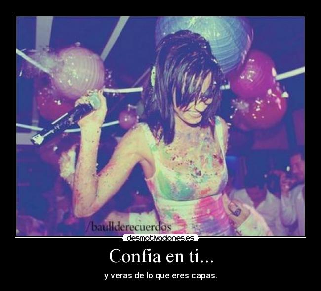 Confia en ti... - y veras de lo que eres capas.