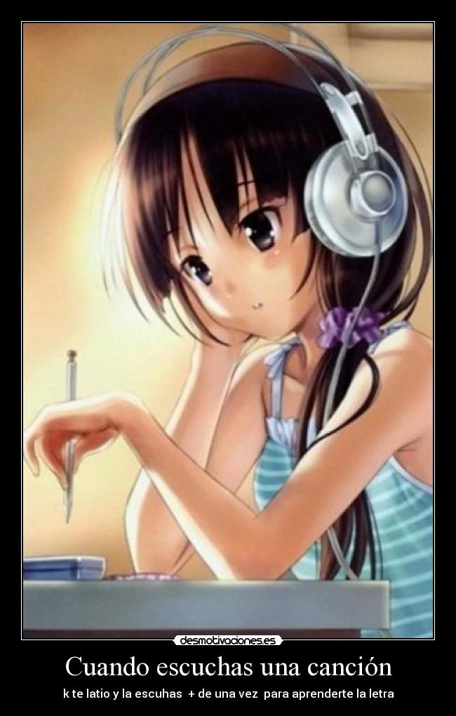 Cuando escuchas una canción - k te latio y la escuhas + de una vez para aprenderte la letra