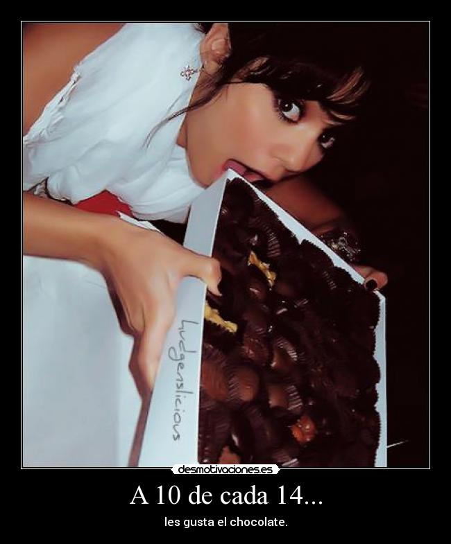 A 10 de cada 14... - les gusta el chocolate.