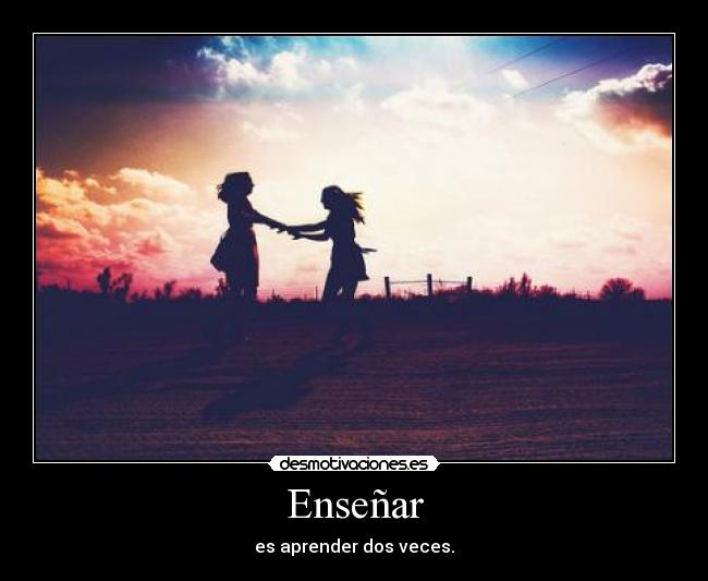 Enseñar - es aprender dos veces.