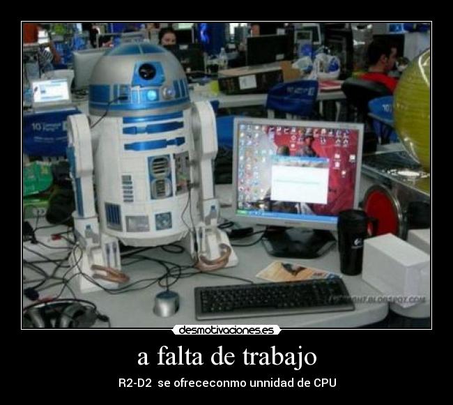 a falta de trabajo - R2-D2 se ofrececonmo unnidad de CPU