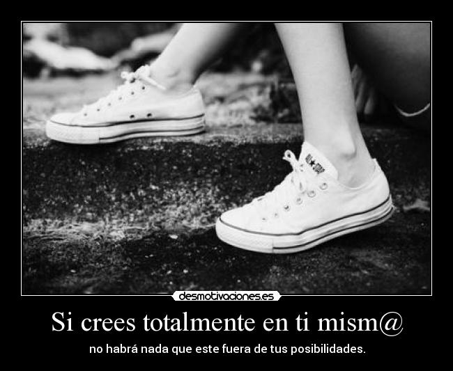 Si crees totalmente en ti mism@ -