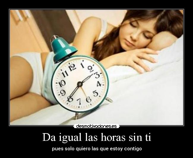 Da igual las horas sin ti -