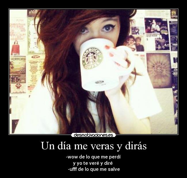 Un día me veras y dirás -