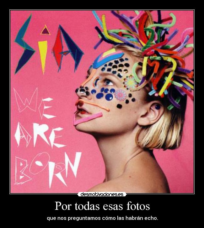 Por todas esas fotos - que nos preguntamos cómo las habrán echo.