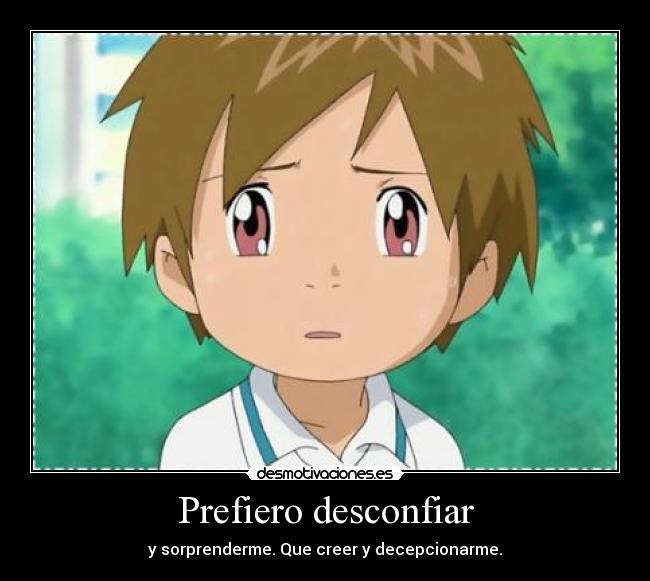 Prefiero desconfiar - y sorprenderme. Que creer y decepcionarme.