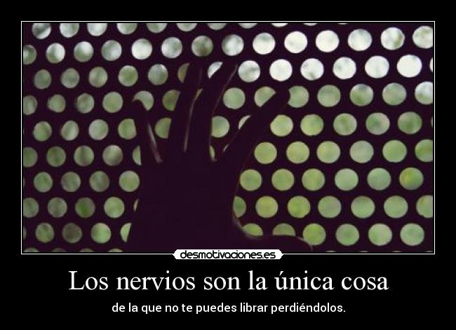 Los nervios son la única cosa -
