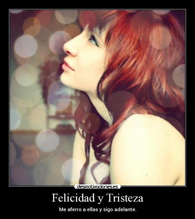 Felicidad y Tristeza - Me aferro a ellas y sigo adelante.
