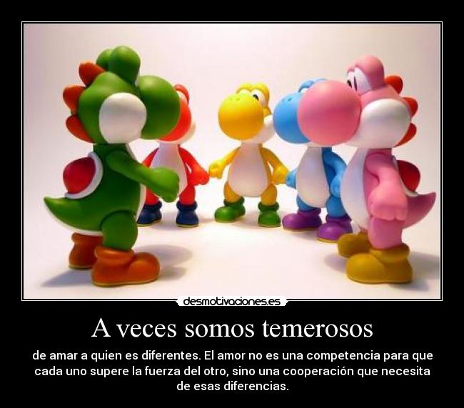 A veces somos temerosos -