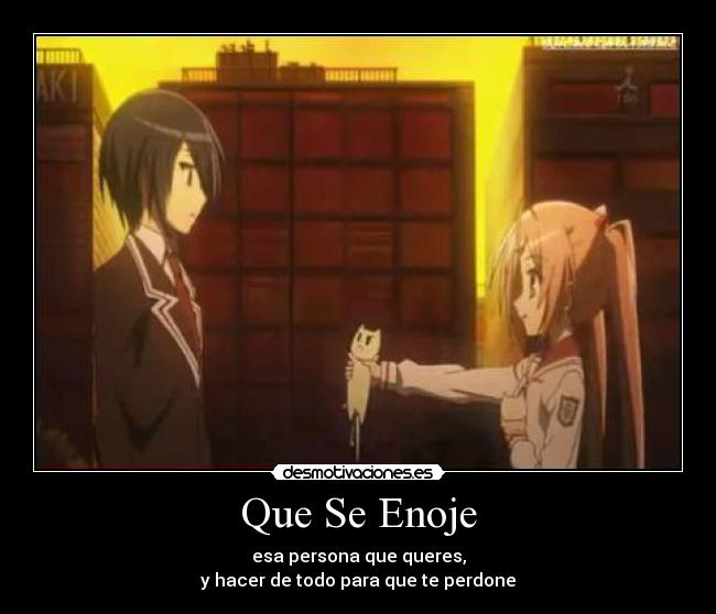 Que Se Enoje - esa persona que queres,
y hacer de todo para que te perdone