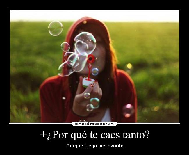 +¿Por qué te caes tanto? - -Porque luego me levanto.