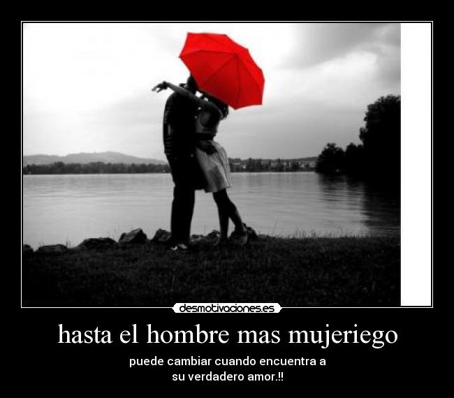 hasta el hombre mas mujeriego -