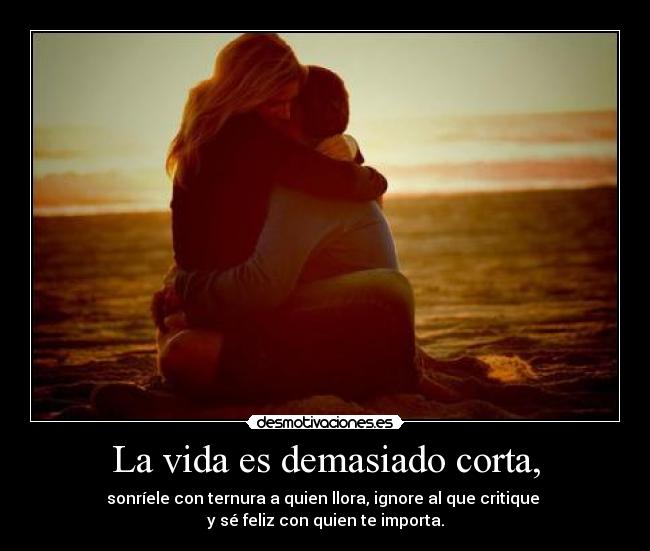 La vida es demasiado corta, - 