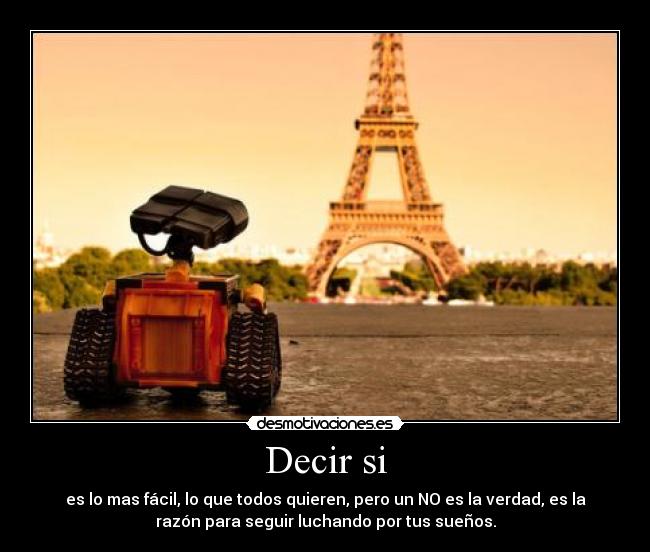 Decir si - es lo mas fácil, lo que todos quieren, pero un NO es la verdad, es la
razón para seguir luchando por tus sueños.