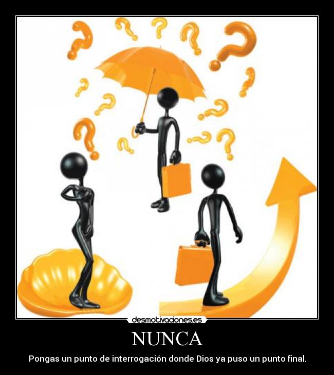 NUNCA - Pongas un punto de interrogación donde Dios ya puso un punto final.