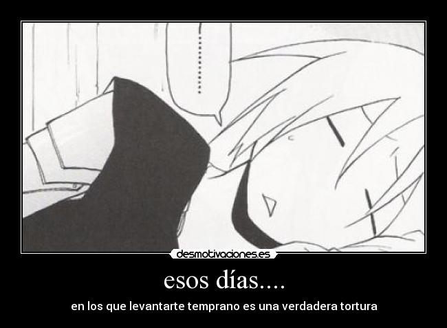 esos días.... - en los que levantarte temprano es una verdadera tortura