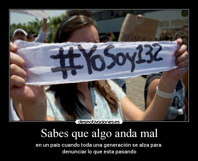 Sabes que algo anda mal - en un país cuando toda una generación se alza para
denunciar lo que esta pasando