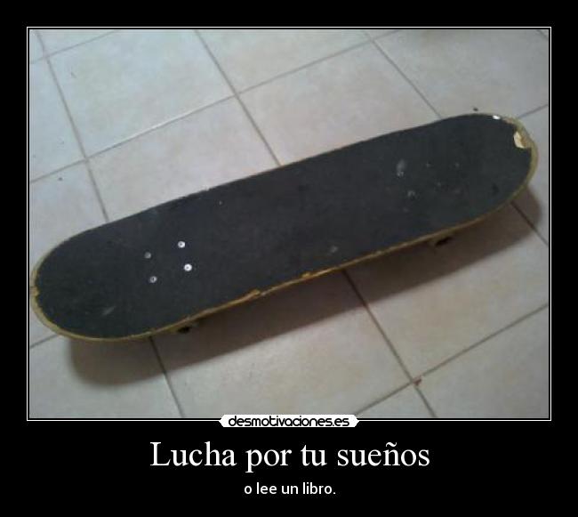 Lucha por tu sueños - o lee un libro.