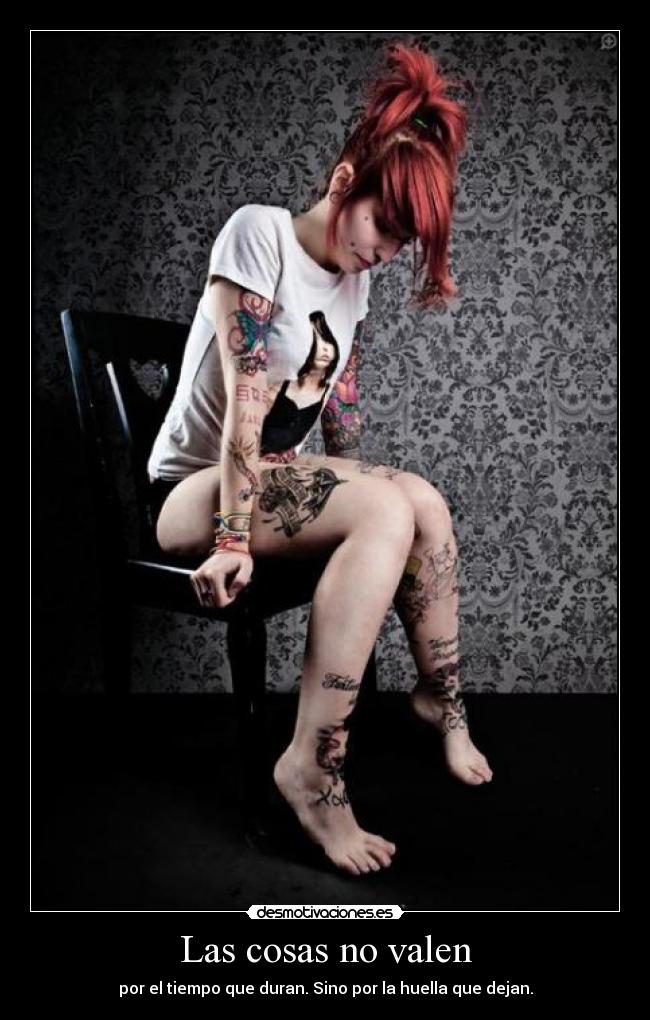 Las cosas no valen - por el tiempo que duran. Sino por la huella que dejan.