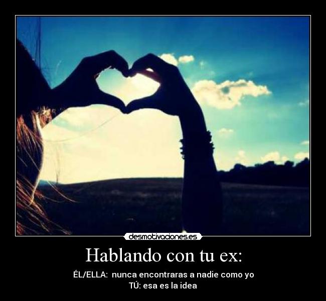 Hablando con tu ex: -