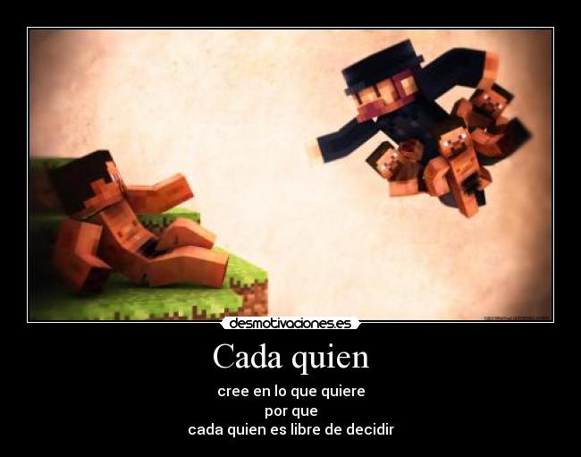 Cada quien - cree en lo que quiere
por que
cada quien es libre de decidir