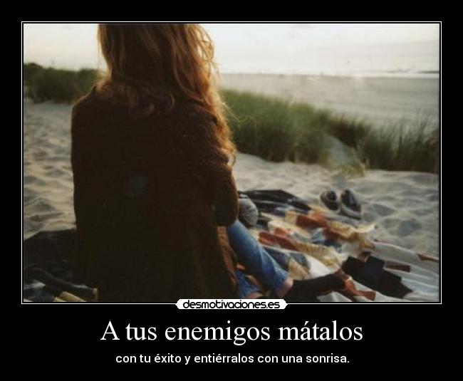 A tus enemigos mátalos -