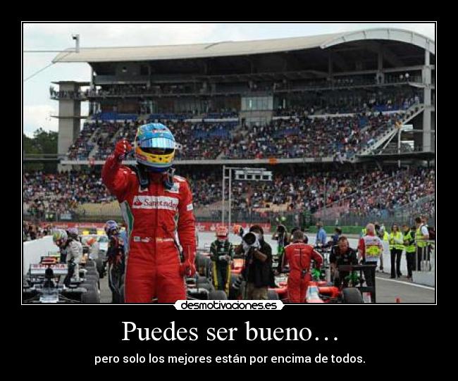 Puedes ser bueno… - pero solo los mejores están por encima de todos.