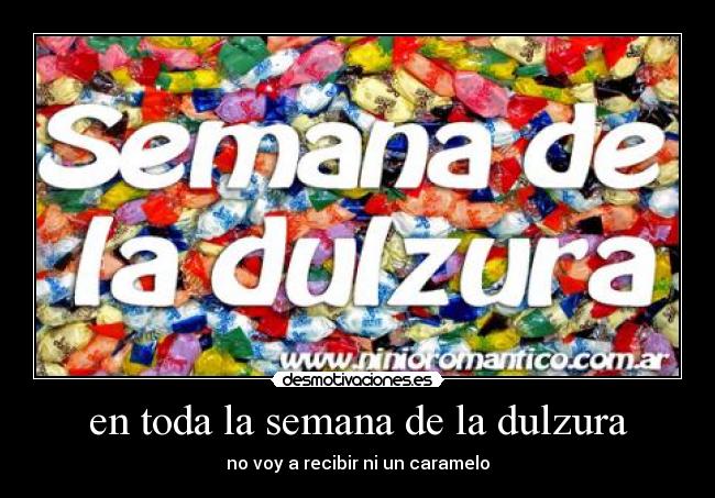 en toda la semana de la dulzura -