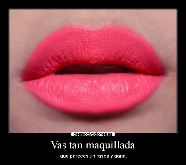 Vas tan maquillada -