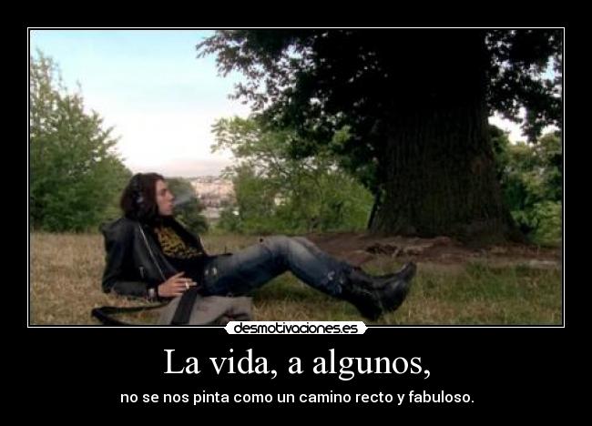 La vida, a algunos, - 