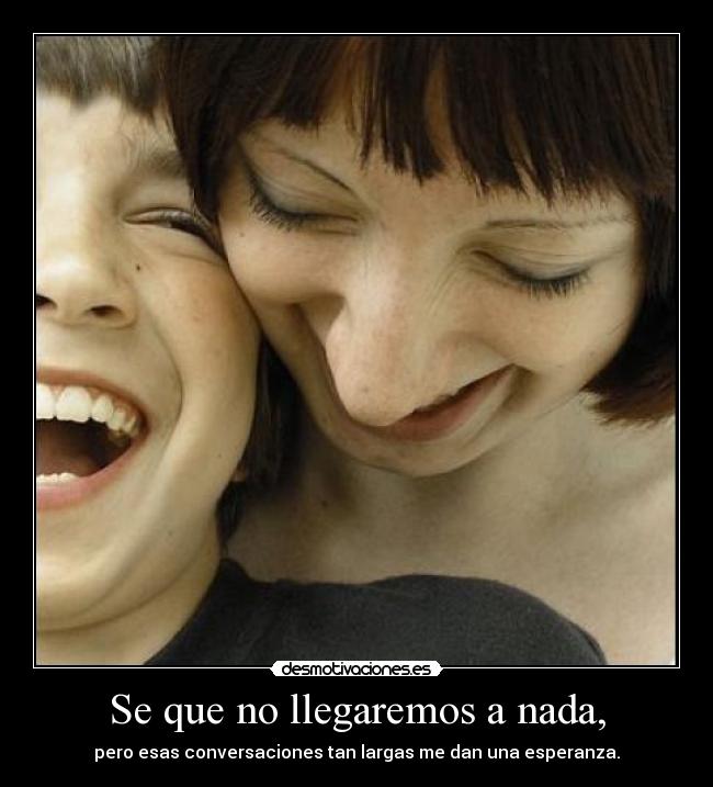 Se que no llegaremos a nada, - 